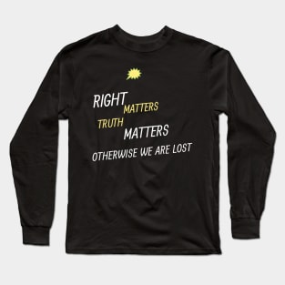 right matters truth matters otherwise we are lost Long Sleeve T-Shirt